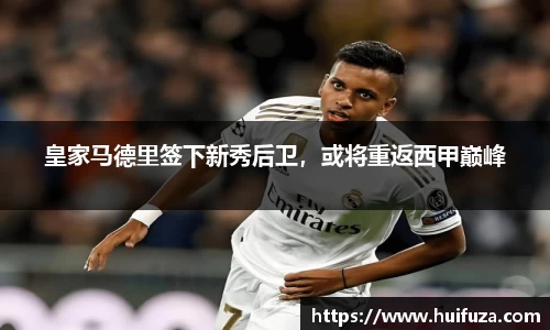 皇家马德里签下新秀后卫，或将重返西甲巅峰