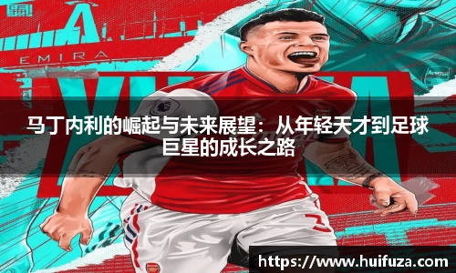 马丁内利的崛起与未来展望：从年轻天才到足球巨星的成长之路