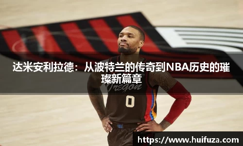 达米安利拉德：从波特兰的传奇到NBA历史的璀璨新篇章
