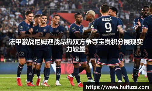 法甲激战尼姆迎战昂热双方争夺宝贵积分展现实力较量