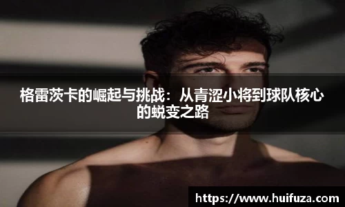 格雷茨卡的崛起与挑战：从青涩小将到球队核心的蜕变之路