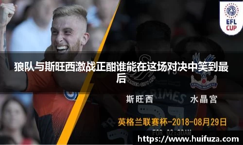 狼队与斯旺西激战正酣谁能在这场对决中笑到最后