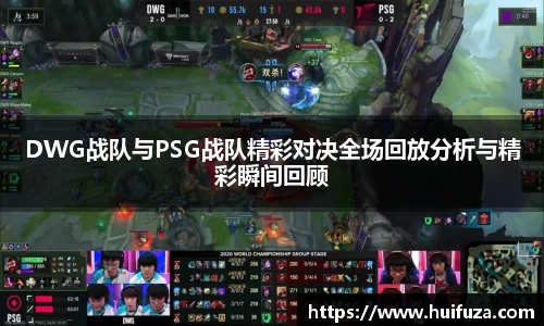 DWG战队与PSG战队精彩对决全场回放分析与精彩瞬间回顾