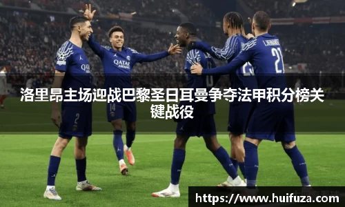 洛里昂主场迎战巴黎圣日耳曼争夺法甲积分榜关键战役