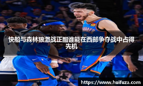 必一快船与森林狼激战正酣谁能在西部争夺战中占得先机