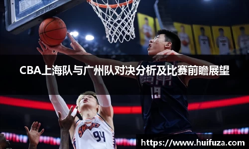 必一CBA上海队与广州队对决分析及比赛前瞻展望