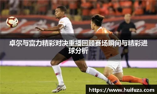 必一卓尔与富力精彩对决重播回顾赛场瞬间与精彩进球分析